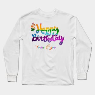 Happy Birthday To Me & You Long Sleeve T-Shirt